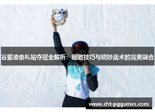 谷爱凌崇礼站夺冠全解析：细致技巧与精妙战术的完美融合