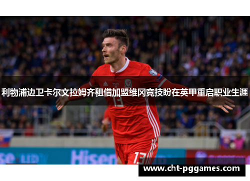 利物浦边卫卡尔文拉姆齐租借加盟维冈竞技盼在英甲重启职业生涯