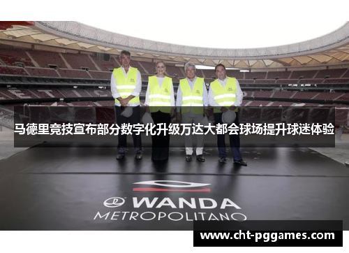 马德里竞技宣布部分数字化升级万达大都会球场提升球迷体验