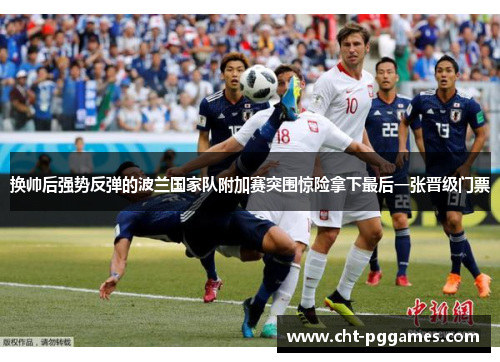 换帅后强势反弹的波兰国家队附加赛突围惊险拿下最后一张晋级门票