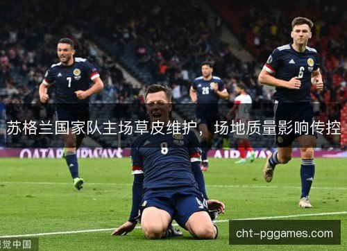 苏格兰国家队主场草皮维护，场地质量影响传控